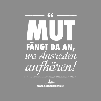 Schriftzug "Mut fängt da an, wo Ausreden aufhören!"